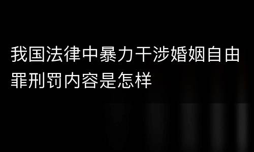 我国法律中暴力干涉婚姻自由罪刑罚内容是怎样