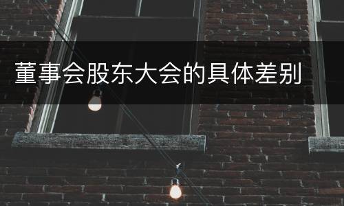 董事会股东大会的具体差别