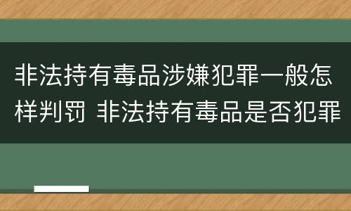 非法持有毒品涉嫌犯罪一般怎样判罚 非法持有毒品是否犯罪