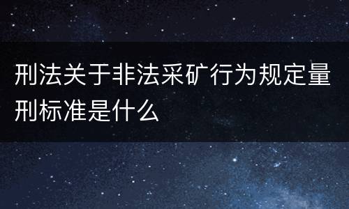 刑法关于非法采矿行为规定量刑标准是什么