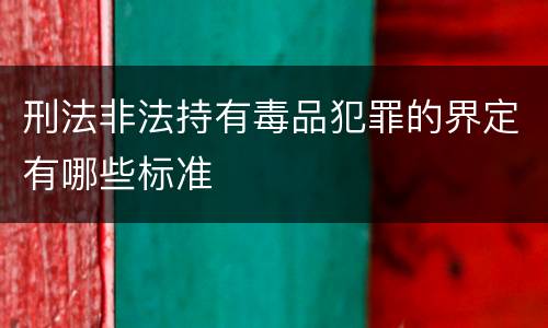 刑法非法持有毒品犯罪的界定有哪些标准