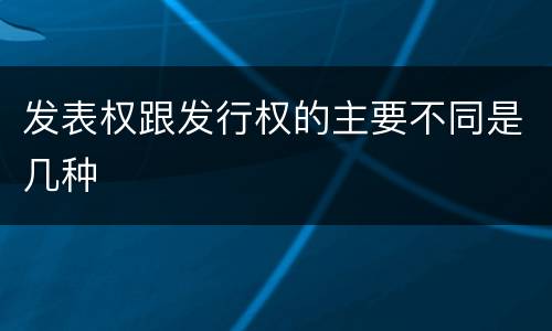 发表权跟发行权的主要不同是几种