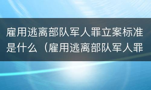 雇用逃离部队军人罪立案标准是什么（雇用逃离部队军人罪立案标准是什么意思）