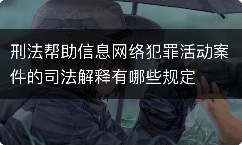 刑法帮助信息网络犯罪活动案件的司法解释有哪些规定