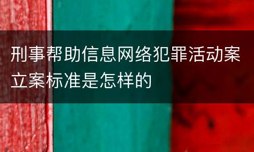 刑事帮助信息网络犯罪活动案立案标准是怎样的