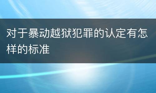 对于暴动越狱犯罪的认定有怎样的标准