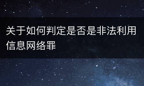 关于如何判定是否是非法利用信息网络罪