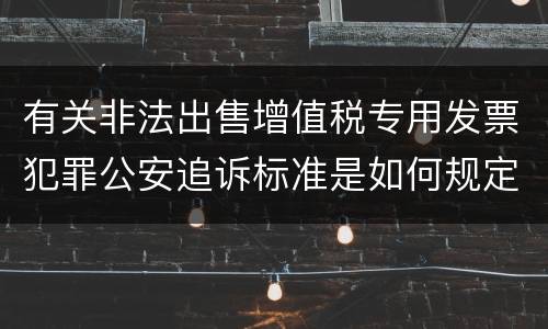 有关非法出售增值税专用发票犯罪公安追诉标准是如何规定