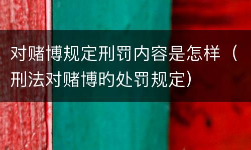 对赌博规定刑罚内容是怎样（刑法对赌博旳处罚规定）