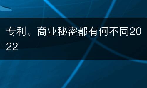 专利、商业秘密都有何不同2022