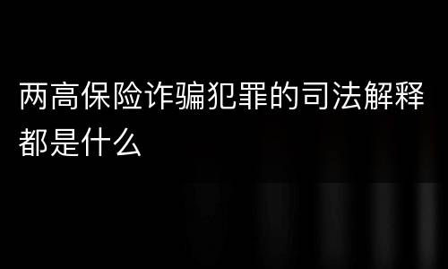 两高保险诈骗犯罪的司法解释都是什么