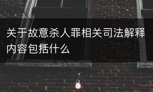 关于故意杀人罪相关司法解释内容包括什么