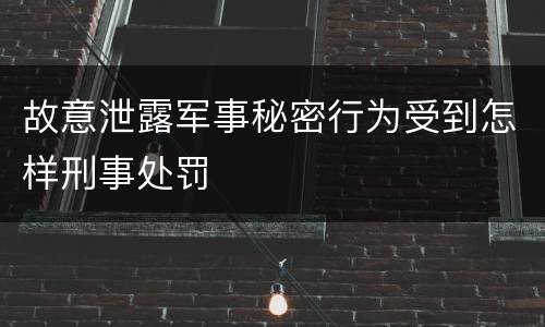 故意泄露军事秘密行为受到怎样刑事处罚