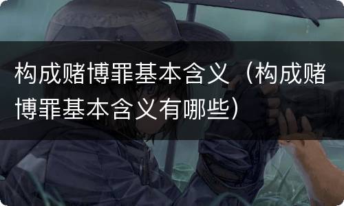 构成赌博罪基本含义（构成赌博罪基本含义有哪些）