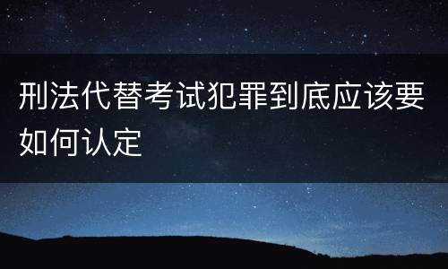 刑法代替考试犯罪到底应该要如何认定