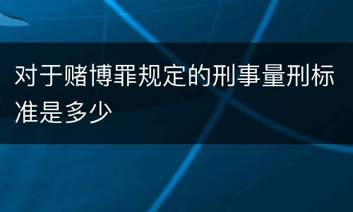 对于赌博罪规定的刑事量刑标准是多少