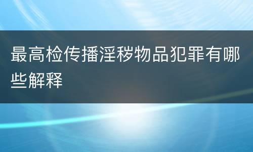 最高检传播淫秽物品犯罪有哪些解释