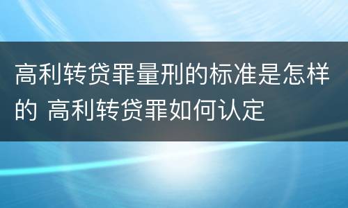 高利转贷罪量刑的标准是怎样的 高利转贷罪如何认定