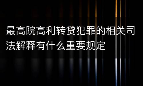 最高院高利转贷犯罪的相关司法解释有什么重要规定