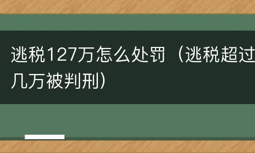 逃税127万怎么处罚（逃税超过几万被判刑）