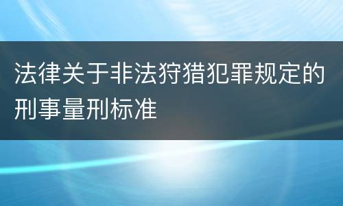 法律关于非法狩猎犯罪规定的刑事量刑标准