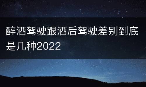 醉酒驾驶跟酒后驾驶差别到底是几种2022