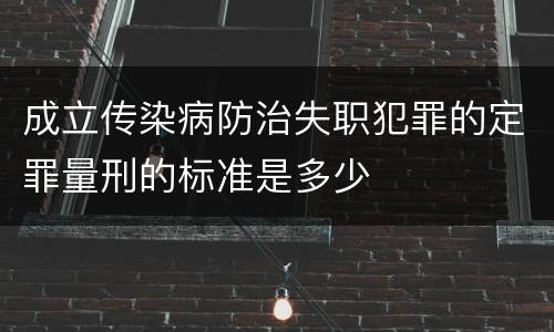 成立传染病防治失职犯罪的定罪量刑的标准是多少