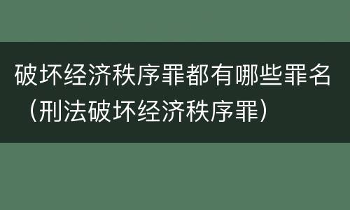 破坏经济秩序罪都有哪些罪名（刑法破坏经济秩序罪）