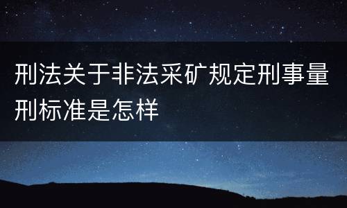 刑法关于非法采矿规定刑事量刑标准是怎样