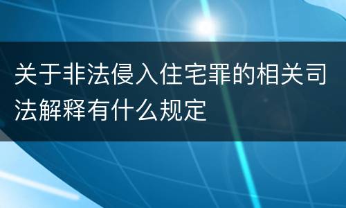 关于非法侵入住宅罪的相关司法解释有什么规定