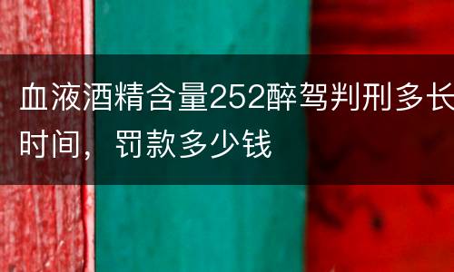 血液酒精含量252醉驾判刑多长时间，罚款多少钱