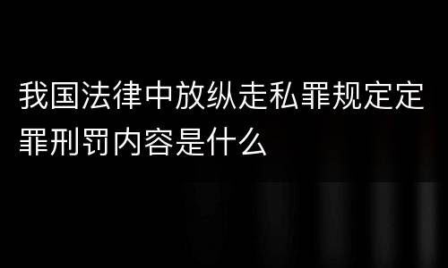 我国法律中放纵走私罪规定定罪刑罚内容是什么