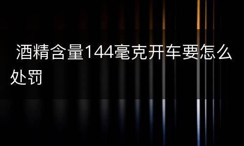  酒精含量144毫克开车要怎么处罚