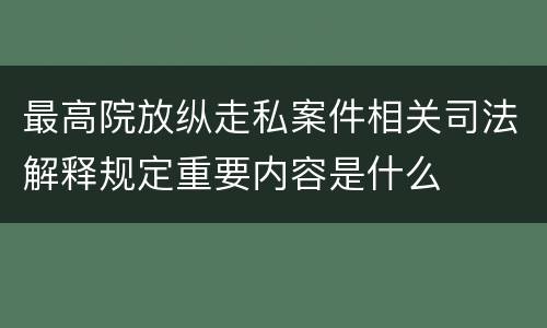 最高院放纵走私案件相关司法解释规定重要内容是什么