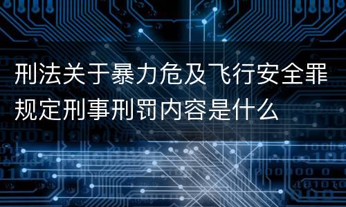 刑法关于暴力危及飞行安全罪规定刑事刑罚内容是什么