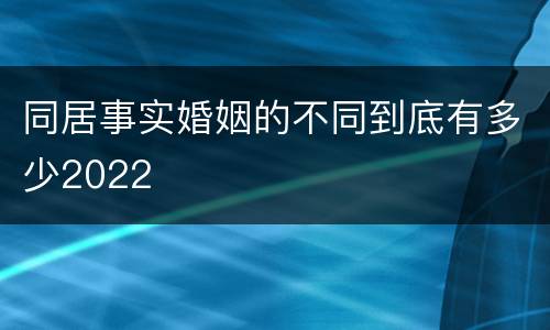 同居事实婚姻的不同到底有多少2022