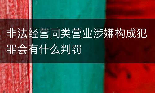 非法经营同类营业涉嫌构成犯罪会有什么判罚