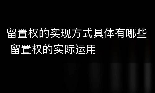 留置权的实现方式具体有哪些 留置权的实际运用