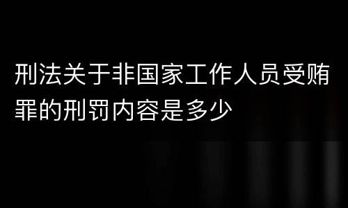 刑法关于非国家工作人员受贿罪的刑罚内容是多少