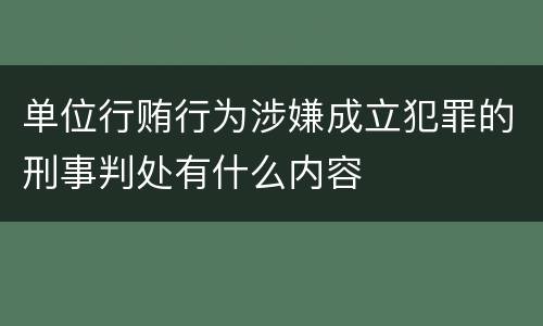 单位行贿行为涉嫌成立犯罪的刑事判处有什么内容