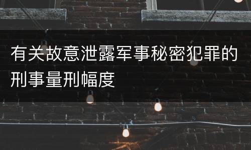 有关故意泄露军事秘密犯罪的刑事量刑幅度