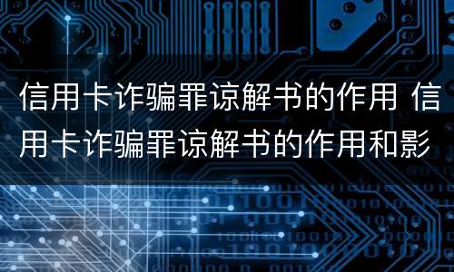 信用卡诈骗罪谅解书的作用 信用卡诈骗罪谅解书的作用和影响