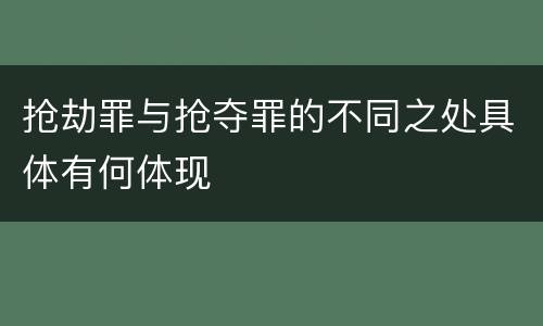 抢劫罪与抢夺罪的不同之处具体有何体现