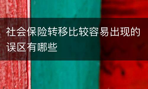 社会保险转移比较容易出现的误区有哪些