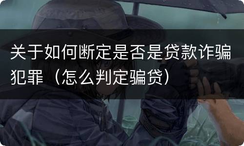 关于如何断定是否是贷款诈骗犯罪（怎么判定骗贷）