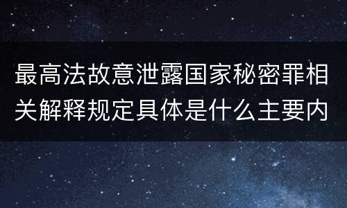 最高法故意泄露国家秘密罪相关解释规定具体是什么主要内容