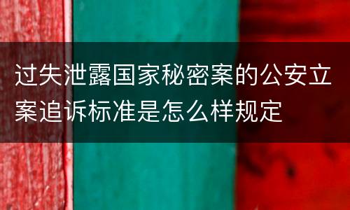 过失泄露国家秘密案的公安立案追诉标准是怎么样规定