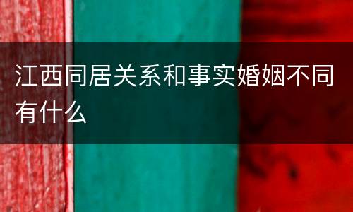 江西同居关系和事实婚姻不同有什么