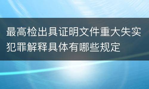 最高检出具证明文件重大失实犯罪解释具体有哪些规定