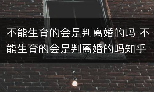 不能生育的会是判离婚的吗 不能生育的会是判离婚的吗知乎